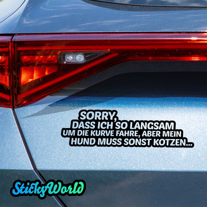 Folien Transfer-Sticker für Autos "Sorry, dass ich so langsam um die Kurve fahre, aber mein Hund muss sonst kotzen..." nur bei Stickyworld.de