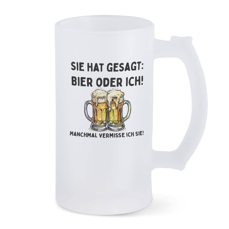 Bierkrug aus satiniertem Glas mit Motiv und Spruch Sie hat gesagt: Bier oder ich! Manchmal vermisse ich sie!