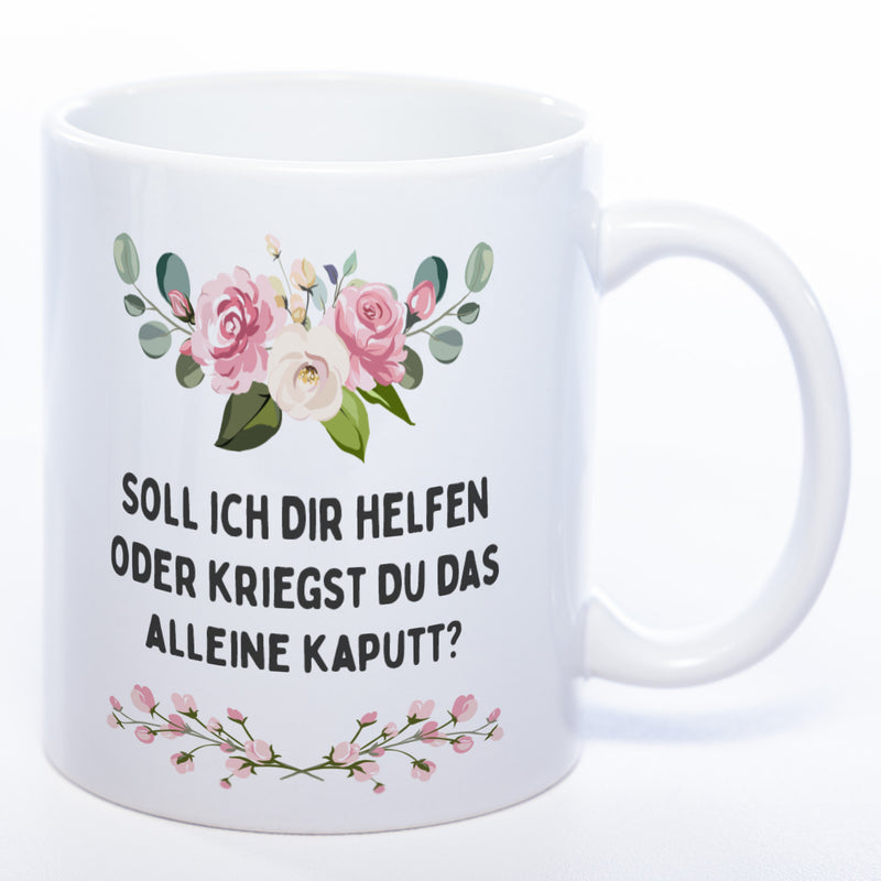 Blümchen-Tasse mit Spruch "Soll ich Dir helfen oder kriegst Du das alleine kaputt?" - Lustige Kaffeetasse spülmaschinenfest